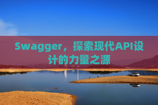 Swagger,探索现代API设计的力量之源